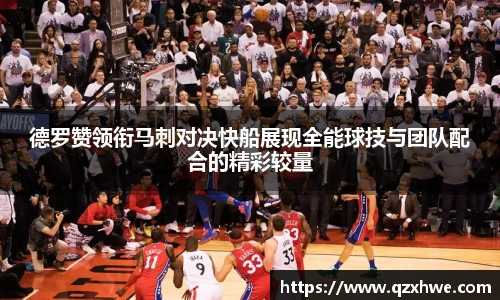 德罗赞领衔马刺对决快船展现全能球技与团队配合的精彩较量
